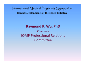 Raymond K. Wu, PhD IOMP Professional Relations IOMP Professional Relations  Committee