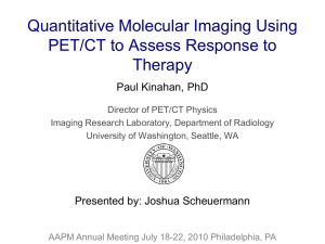 Quantitative Molecular Imaging Using PET/CT to Assess Response to Therapy Paul Kinahan, PhD