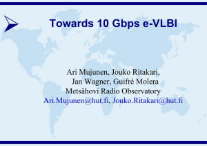 ➢ Towards 10 Gbps e-VLBI Ari Mujunen, Jouko Ritakari, Jan Wagner, Guifré Molera