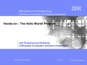 – The Hello World! Program Hands-on Cell Programming Workshop Cell/Quasar Ecosystem Solutions Enablement