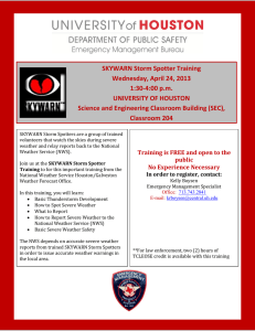 SKYWARN Storm Spotter Training Wednesday, April 24, 2013 1:30-4:00 p.m. UNIVERSITY OF HOUSTON