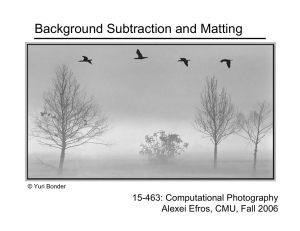 Background Subtraction and Matting 15-463: Computational Photography Alexei Efros, CMU, Fall 2006