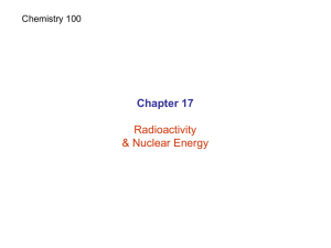 Chapter 17 Radioactivity &amp; Nuclear Energy Chemistry 100