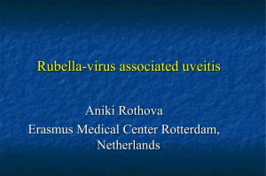 Rubella-virus associated uveitis Aniki Rothova Erasmus Medical Center Rotterdam, Netherlands