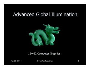 Advanced Global Illumination 15-462 Computer Graphics Mar 23, 2004 Sriram Vaidhyanathan