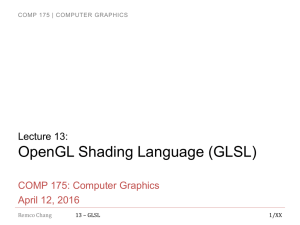 OpenGL Shading Language (GLSL) Lecture 13: COMP 175: Computer Graphics April 12, 2016