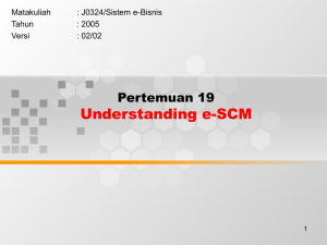 Understanding e-SCM Pertemuan 19 Matakuliah : J0324/Sistem e-Bisnis
