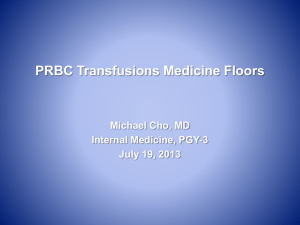 PRBC Transfusions Medicine Floors Michael Cho, MD Internal Medicine, PGY-3 July 19, 2013