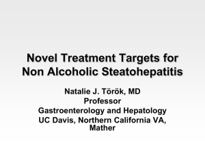 Novel Treatment Targets for Non Alcoholic Steatohepatitis Natalie J. Török, MD Professor