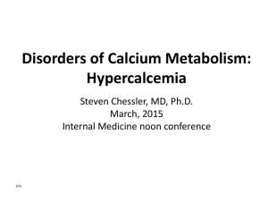 Disorders of Calcium Metabolism: Hypercalcemia Steven Chessler, MD, Ph.D. March, 2015