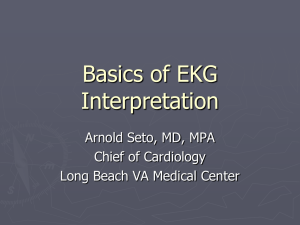 Basics of EKG Interpretation Arnold Seto, MD, MPA Chief of Cardiology