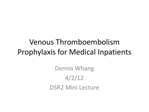 Venous Thromboembolism Prophylaxis for Medical Inpatients Dennis Whang 4/2/12