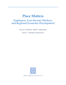Place Matters Employers, Low-Income Workers, and Regional Economic Development NANCY PINDUS, BRETT THEODOS,