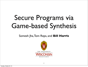 Secure Programs via Game-based Synthesis Somesh Jha, Tom Reps, and Bill Harris