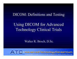 Using DICOM for Advanced Technology Clinical Trials DICOM: Definitions and Testing
