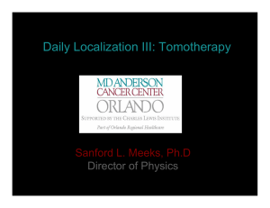 Daily Localization III: Tomotherapy Sanford L. Meeks, Ph.D Director of Physics