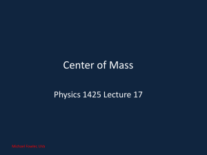 Center of Mass Physics 1425 Lecture 17 Michael Fowler, UVa