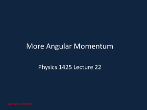 More Angular Momentum Physics 1425 Lecture 22 Michael Fowler, UVa