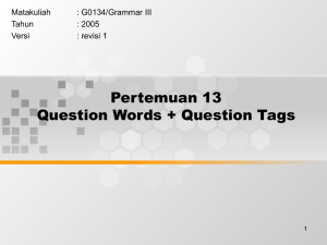 Pertemuan 13 Question Words + Question Tags Matakuliah : G0134/Grammar III