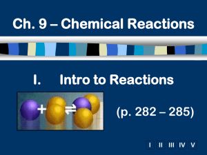 Ch. 9 – Chemical Reactions I. Intro to Reactions (p. 282 – 285)