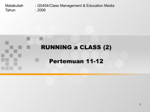RUNNING a CLASS (2) Pertemuan 11-12 Matakuliah : G0454/Class Management &amp; Education Media