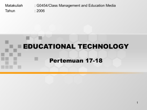 EDUCATIONAL TECHNOLOGY Pertemuan 17-18 Matakuliah : G0454/Class Management and Education Media