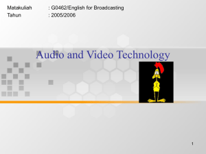 Audio and Video Technology Matakuliah : G0462/English for Broadcasting Tahun