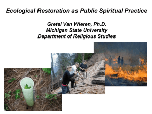 Ecological Restoration as Public Spiritual Practice Gretel Van Wieren, Ph.D.