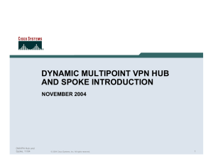 DYNAMIC MULTIPOINT VPN HUB AND SPOKE INTRODUCTION NOVEMBER 2004 DMVPN Hub and