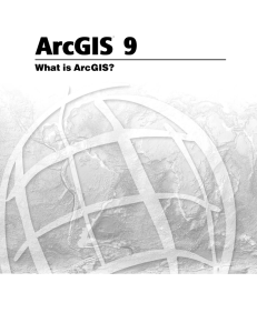 ArcGIS 9 What is ArcGIS? ®