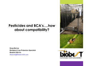 Pesticides and BCA’s….how about compatibility? Doug Barrow Biological Crop Protection Specialist
