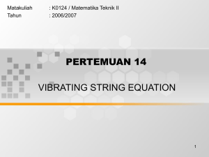 PERTEMUAN 14 VIBRATING STRING EQUATION Matakuliah : K0124 / Matematika Teknik II