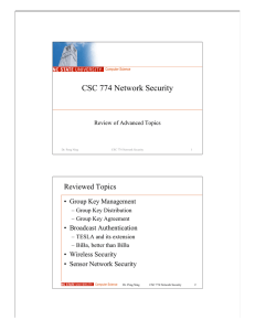 CSC 774 Network Security Reviewed Topics • Group Key Management • Broadcast Authentication