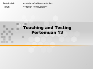 Teaching and Testing Pertemuan 13 Matakuliah : &lt;&lt;Kode&gt;&gt;/&lt;&lt;Nama mtkul&gt;&gt;