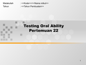 Testing Oral Ability Pertemuan 22 Matakuliah : &lt;&lt;Kode&gt;&gt;/&lt;&lt;Nama mtkul&gt;&gt;