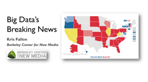 Big Data’s Breaking News Kris Fallon Berkeley Center for New Media