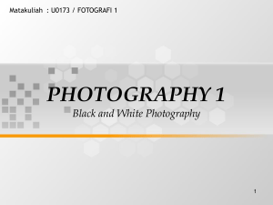PHOTOGRAPHY 1 Black and White Photography Matakuliah : U0173 / FOTOGRAFI 1 1