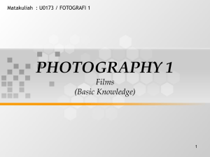 PHOTOGRAPHY 1 Films (Basic Knowledge) Matakuliah : U0173 / FOTOGRAFI 1