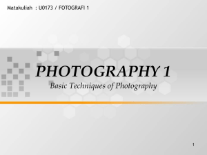 PHOTOGRAPHY 1 Basic Techniques of Photography Matakuliah : U0173 / FOTOGRAFI 1 1
