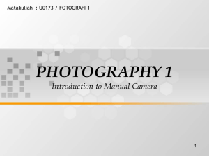 PHOTOGRAPHY 1 Introduction to Manual Camera Matakuliah : U0173 / FOTOGRAFI 1 1