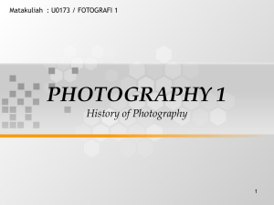 PHOTOGRAPHY 1 History of Photography Matakuliah : U0173 / FOTOGRAFI 1 1