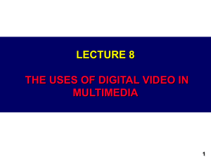 Lecture 3: Video THE USES OF DIGITAL VIDEO IN MULTIMEDIA LECTURE 8
