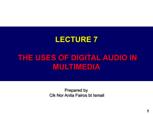 LECTURE 7 THE USES OF DIGITAL AUDIO IN MULTIMEDIA Prepared by
