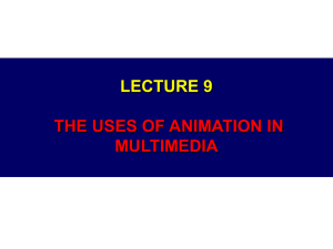 LECTURE 9 THE USES OF ANIMATION IN MULTIMEDIA 1