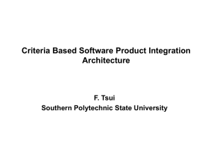 Criteria Based Software Product Integration Architecture F. Tsui Southern Polytechnic State University