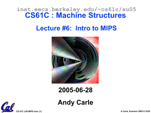 CS61C : Machine Structures Lecture #6:  Intro to MIPS 2005-06-28 Andy Carle