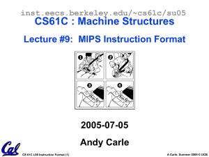 CS61C : Machine Structures Lecture #9:  MIPS Instruction Format 2005-07-05 Andy Carle