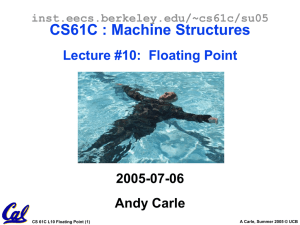 CS61C : Machine Structures Lecture #10:  Floating Point 2005-07-06 Andy Carle