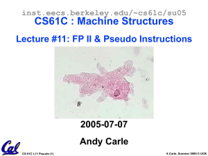 CS61C : Machine Structures Lecture #11: FP II &amp; Pseudo Instructions 2005-07-07