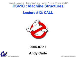 CS61C : Machine Structures Lecture #12: CALL 2005-07-11 Andy Carle